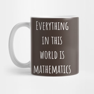 Everything in this world is mathematics Mug